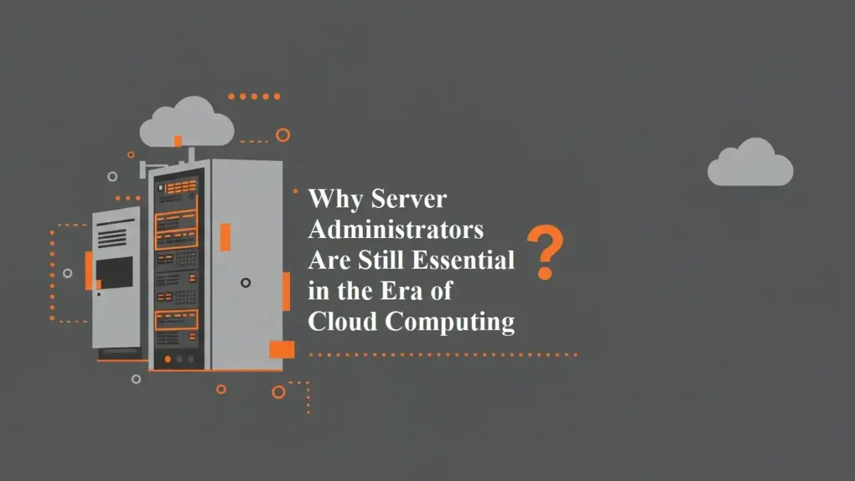 Why Server Administrators Are Still Essential in the Era of Cloud Computing