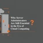 Why Server Administrators Are Still Essential in the Era of Cloud Computing